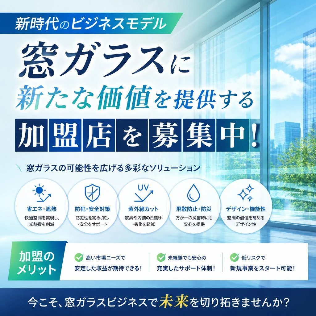 新時代のビジネスモデル、窓ガラスに新たな価値を提供する加盟店を募集中！